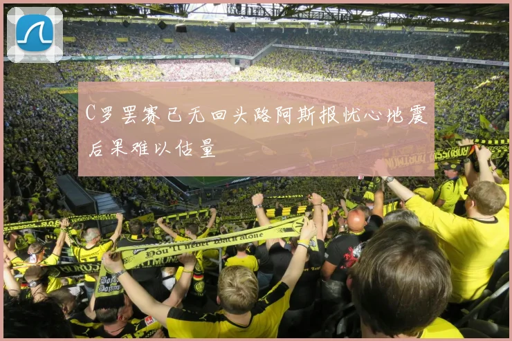 C罗罢赛已无回头路阿斯报忧心地震后果难以估量