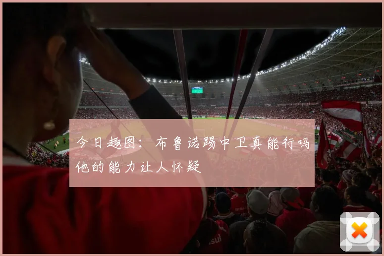 今日趣图：布鲁诺踢中卫真能行吗他的能力让人怀疑