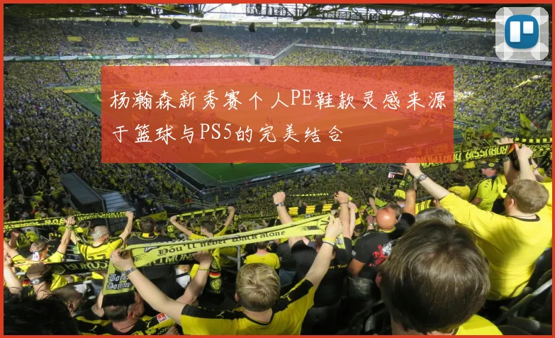 杨瀚森新秀赛个人PE鞋款灵感来源于篮球与PS5的完美结合