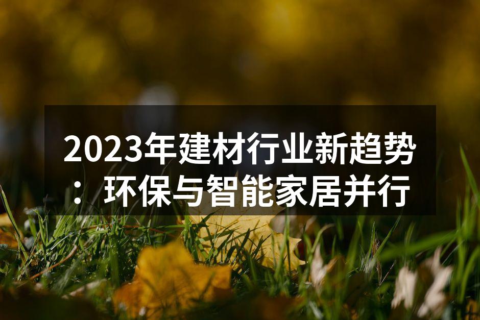 2023年建材行业新趋势：环保与智能家居并行