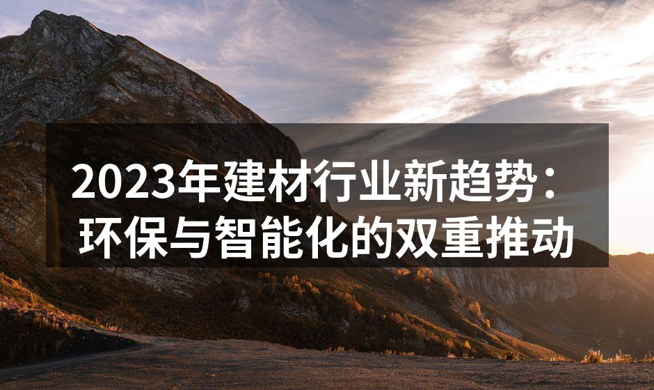 2023年建材行业新趋势：环保与智能化的双重推动
